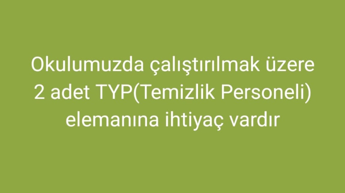 Okulumuzda çalıştırılmak üzere 2 adet TYP elemanına ihtiyaç vardır.